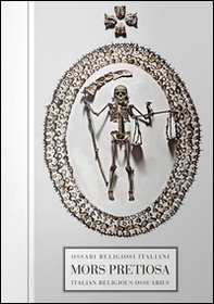 Mors pretiosa. Ossari religiosi italiani-Italian religious ossuaries - Librerie.coop Mors pretiosa. Ossari religiosi italiani-Italian religious ossuaries - Librerie.coop