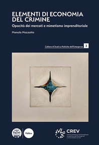 Elementi di economia del crimine. Opacità dei mercati e mimetismo imprenditoriale - Librerie.coop