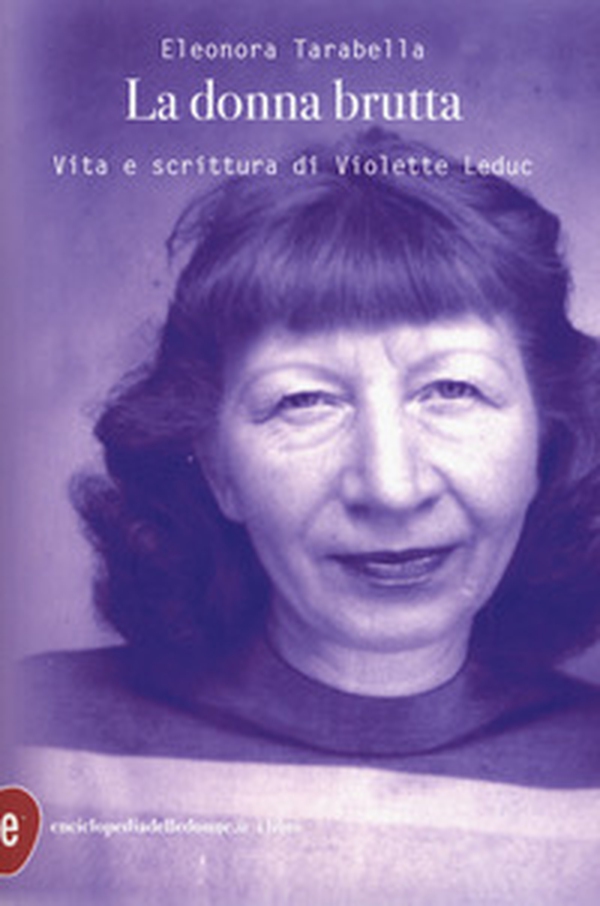 La donna brutta. Vita e scrittura di Violette Leduc - Librerie.coop