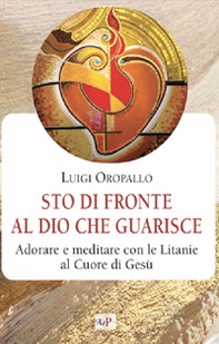 Sto di fronte al Dio che guarisce. Adorare e meditare con le litanie al Cuore di Gesù - Librerie.coop