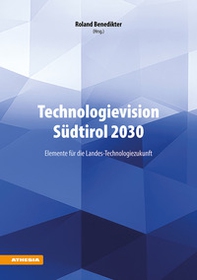 Technologievision Südtirol 2030. Elemente für die Landes-Technologiezukunft - Librerie.coop