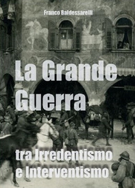 La Grande Guerra tra irredentismo e interventismo - Librerie.coop