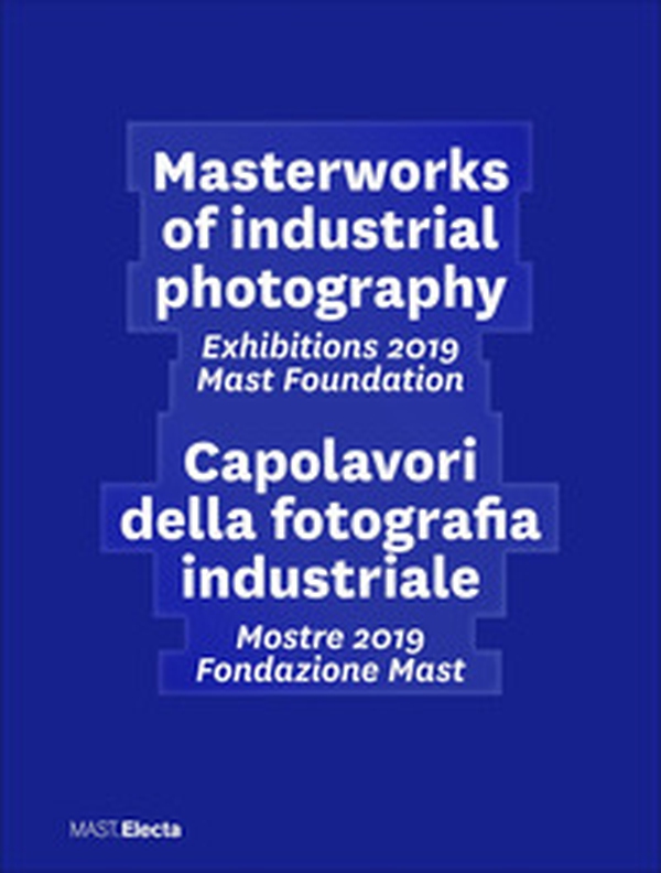 Masterworks of industrial photography. Exhibitions 2019 Mast Foundation-Capolavori della fotografia industriale. Mostre 2019 Fondazione Mast - Librerie.coop Masterworks of industrial photography. Exhibitions 2019 Mast Foundation-Capolavori della fotografia industriale. Mostre 2019 Fondazione Mast - Librerie.coop