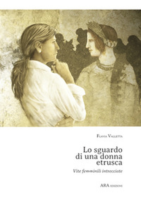 Lo sguardo di una donna etrusca. Vite femminili intrecciate - Librerie.coop Lo sguardo di una donna etrusca. Vite femminili intrecciate - Librerie.coop