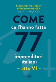 Come ce l'hanno fatta 77 imprenditori italiani. Atto VI - Librerie.coop