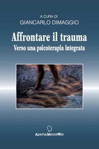 Affrontare il trauma. Verso una psicoterapia integrata - Librerie.coop