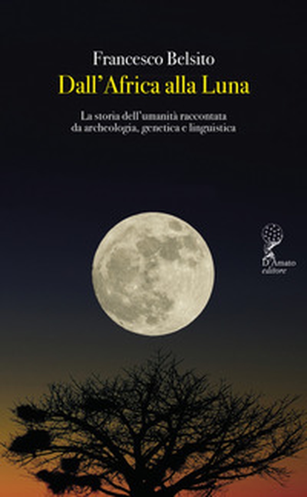 Dall'Africa alla luna. La storia dell'umanità raccontata da archeologia, genetica e linguistica - Librerie.coop