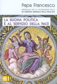 La buona politica è al servizio della pace. Messaggio per la celebrazione della 52ª Giornata mondiale della pace 2019 - Librerie.coop