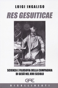 Res gesuiticae. Scienza e filosofia della Compagnia di Gesù nel XVII secolo - Librerie.coop