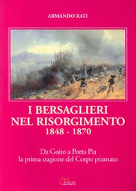 I bersaglieri nel Risorgimento 1848-1870. Da Goito a Porta Pia la prima stagione del corpo piumato - Librerie.coop
