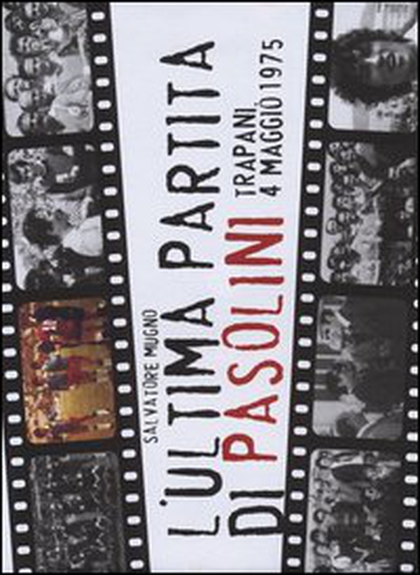 L'ultima partita di Pasolini. Trapani, 4 maggio 1975 - Librerie.coop L'ultima partita di Pasolini. Trapani, 4 maggio 1975 - Librerie.coop