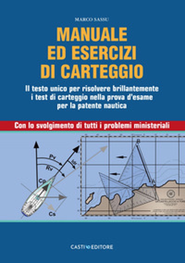 Manuale di carteggio nautico. Il testo unico per risolvere brillantemente i test di carteggio nella prova d'esame per la patente nautica. Con lo svolgimento di tutti i problemi ministeriali - Librerie.coop