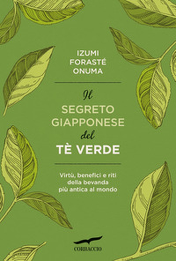 Il segreto giapponese del tè verde. Virtù, benefici e riti della bevanda più antica al mondo - Librerie.coop