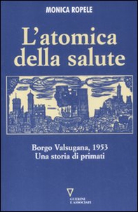 L'atomica della salute. Borgo Valsugana, 1953. Una storia di primati - Librerie.coop