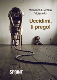 Uccidimi, ti prego! - Librerie.coop