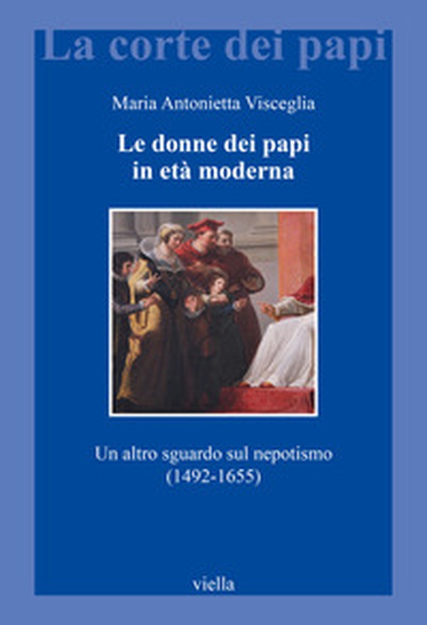 Le donne dei papi in età moderna. Un altro sguardo sul nepotismo (1492-1655) - Librerie.coop Le donne dei papi in età moderna. Un altro sguardo sul nepotismo (1492-1655) - Librerie.coop