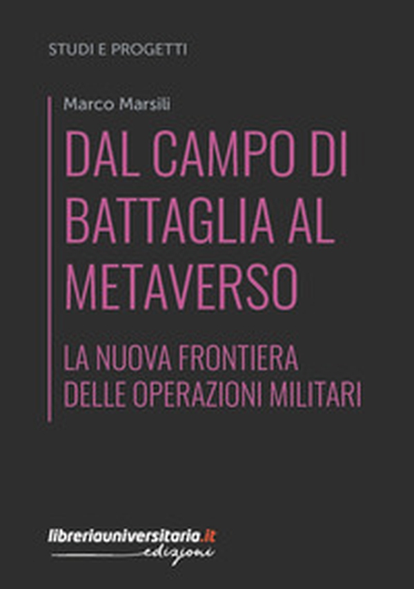 Dal campo di battaglia al metaverso. La nuova frontiera delle operazioni militari - Librerie.coop Dal campo di battaglia al metaverso. La nuova frontiera delle operazioni militari - Librerie.coop
