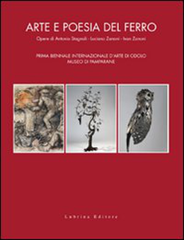 Arte e poesia del ferro. Opere di Antonio Stagnoli, Luciano Zanoni, Ivan Zanoni. Prima Biennale internazionale d'arte di Odolo Museo di Pamparane - Librerie.coop Arte e poesia del ferro. Opere di Antonio Stagnoli, Luciano Zanoni, Ivan Zanoni. Prima Biennale internazionale d'arte di Odolo Museo di Pamparane - Librerie.coop