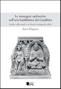Le immagini epifaniche nell'arte buddhistica del Gandhfira. Studio sulle triadi e su alcune iconografie affini - Librerie.coop