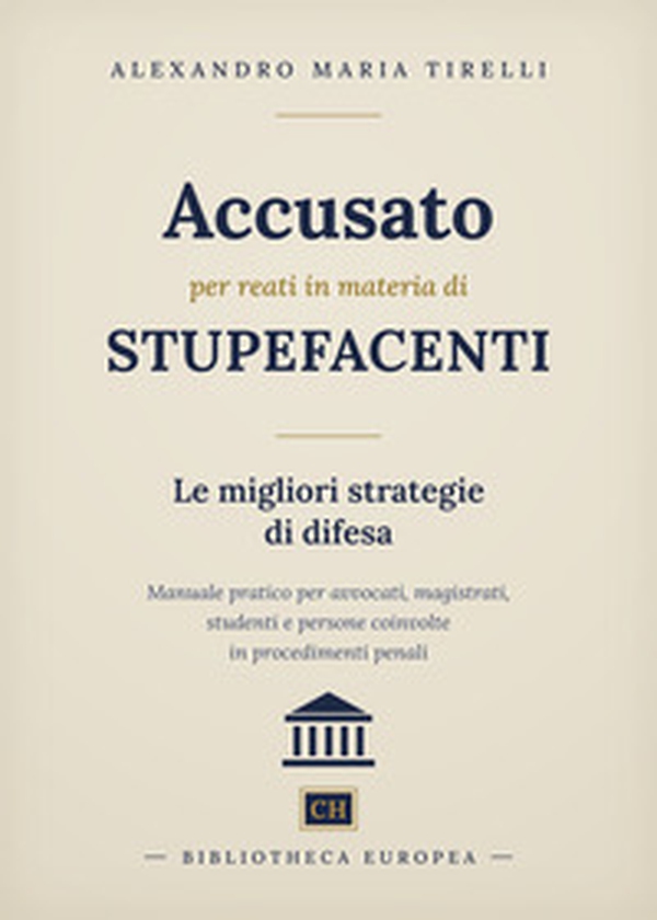 Accusato per reati in materia di stupefacenti: le migliori strategie di difesa. Manuale pratico per avvocati, magistrati, studenti e persone coinvolte in procedimenti penali - Librerie.coop