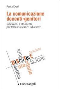 La comunicazione docenti-genitori. Riflessioni e strumenti per tessere alleanze educative - Librerie.coop