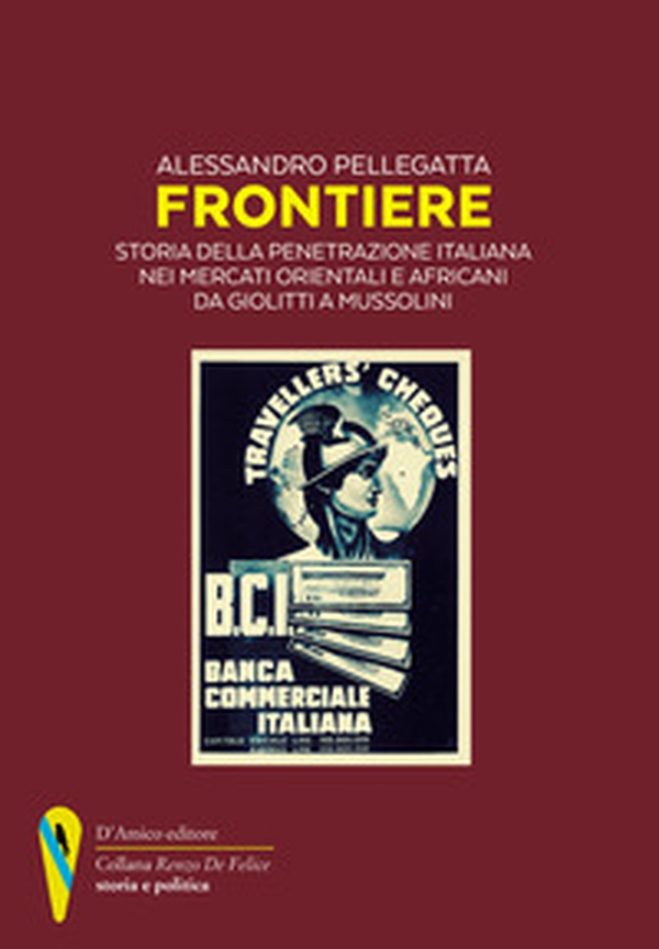 Frontiere. Storia della penetrazione italiana nei mercati orientali e africani da Giolitti a Mussolini - Librerie.coop Frontiere. Storia della penetrazione italiana nei mercati orientali e africani da Giolitti a Mussolini - Librerie.coop