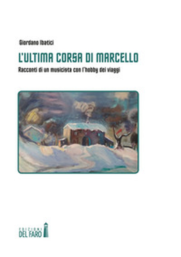 L'ultima corsa di Marcello. Racconti di un musicista con l'hobby dei viaggi - Librerie.coop