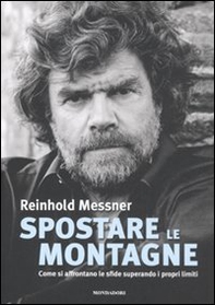 Spostare le montagne. Come si affrontano le sfide superando i propri limiti - Librerie.coop