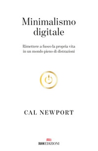 Minimalismo digitale. Rimettere a fuoco la propria vita in un mondo pieno di distrazioni - Librerie.coop