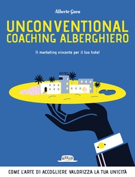 Unconventional Coaching Alberghiero. Il marketing vincente per il tuo hotel. Come l'arte di accogliere valorizza la tua unicità - Librerie.coop Unconventional Coaching Alberghiero. Il marketing vincente per il tuo hotel. Come l'arte di accogliere valorizza la tua unicità - Librerie.coop