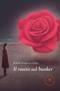 Il roseto sul bunker - Librerie.coop