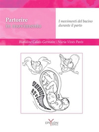Partorire in movimento. I movimenti del bacino durante il parto - Librerie.coop