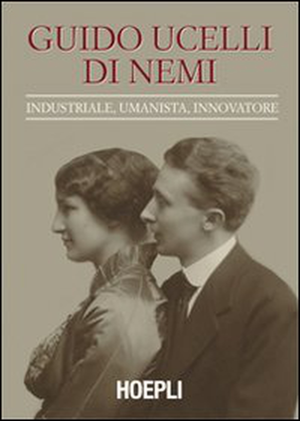 Guido Ucelli di Nemi (1885-1964). Industriale, umanista, innovatore - Librerie.coop