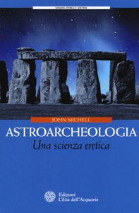 Astroarcheologia. Una scienza eretica - Librerie.coop