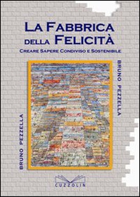 La fabbrica della felicità. Creare sapere condiviso e sostenibile - Librerie.coop