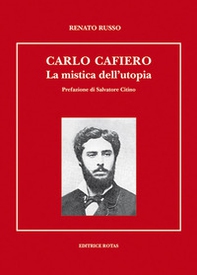 Carlo Cafiero. La mistica e l'utopia - Librerie.coop
