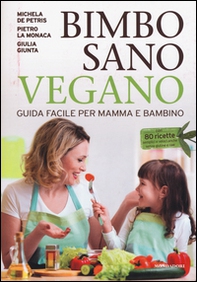 Bimbo sano vegano. Guida facile per mamma e bambino - Librerie.coop