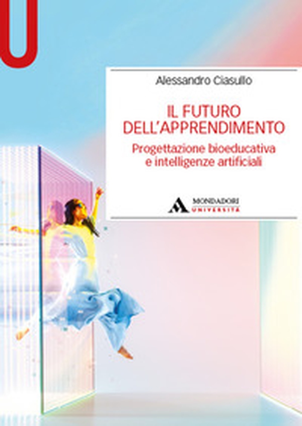 Il futuro dell'apprendimento. Progettazione bioeducativa e intelligenze artificiali - Librerie.coop Il futuro dell'apprendimento. Progettazione bioeducativa e intelligenze artificiali - Librerie.coop