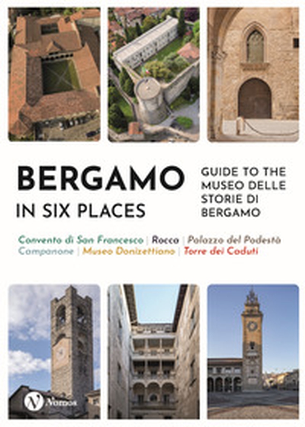 Bergamo in six places. Guide to the Museo delle storie di Bergamo - Librerie.coop Bergamo in six places. Guide to the Museo delle storie di Bergamo - Librerie.coop