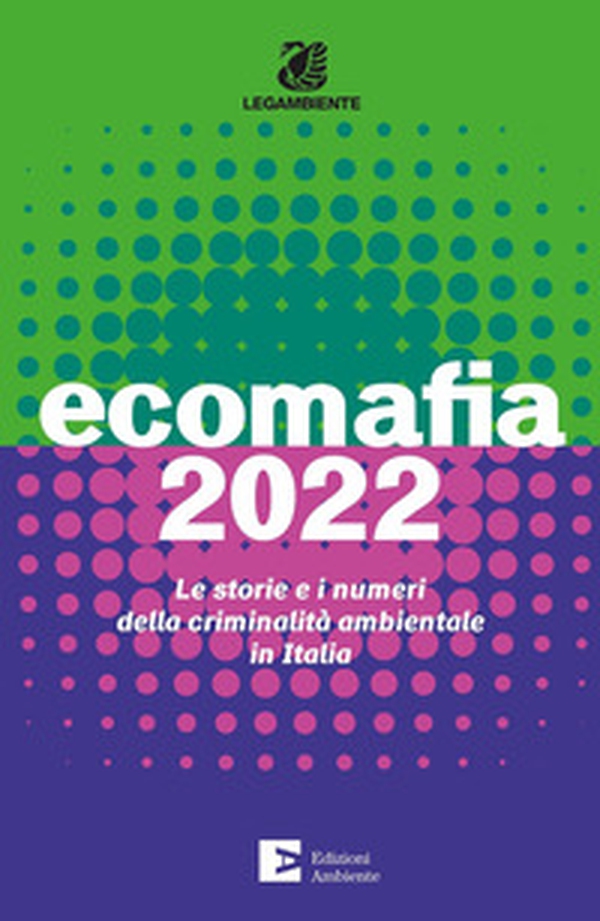 Ecomafia 2022. Le storie e i numeri della criminalità ambientale in Italia - Librerie.coop Ecomafia 2022. Le storie e i numeri della criminalità ambientale in Italia - Librerie.coop