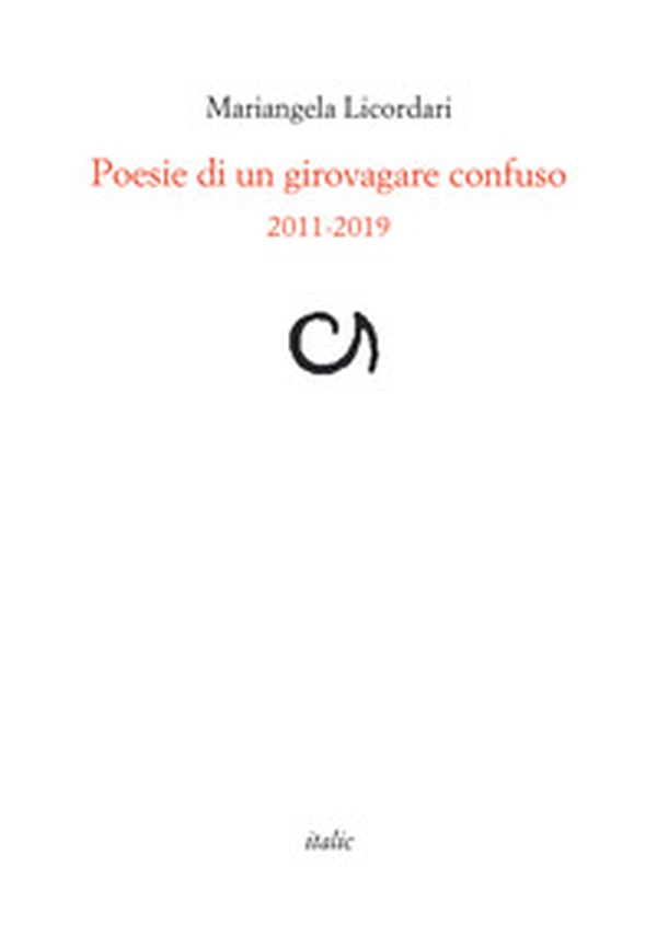 Poesie di un girovagare confuso 2011-2019 - Librerie.coop Poesie di un girovagare confuso 2011-2019 - Librerie.coop