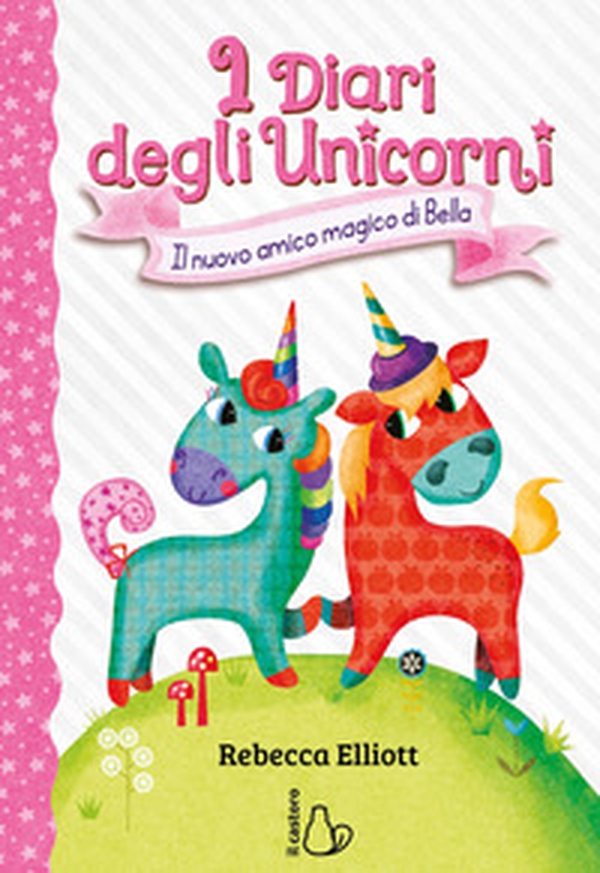 Il nuovo amico magico di Bella. I diari degli unicorni - Vol. 1 - Librerie.coop Il nuovo amico magico di Bella. I diari degli unicorni - Vol. 1 - Librerie.coop