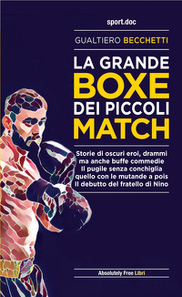 La grande boxe dei piccoli match. Storie di oscuri eroi, drammi ma anche buffe commedie. Il pugile senza conchiglia, quello con le mutande a pois. Il debutto del fratello di Nino - Librerie.coop La grande boxe dei piccoli match. Storie di oscuri eroi, drammi ma anche buffe commedie. Il pugile senza conchiglia, quello con le mutande a pois. Il debutto del fratello di Nino - Librerie.coop