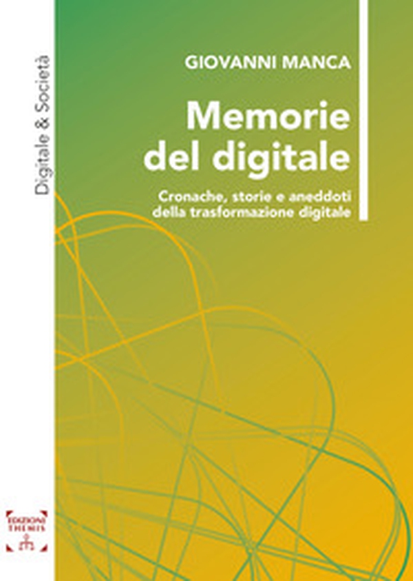Memorie del digitale. Cronache, storie e aneddoti della trasformazione digitale - Librerie.coop Memorie del digitale. Cronache, storie e aneddoti della trasformazione digitale - Librerie.coop