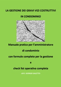 La gestione dei gravi vizi costruttivi in condominio. Manuale pratico per l'amministratore di condominio con formule complete per la gestione e check list operativa completa - Librerie.coop