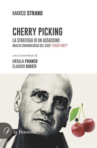 Cherry Picking. La strategia di un assassino. Analisi criminologica del caso "Chico Forti" - Librerie.coop