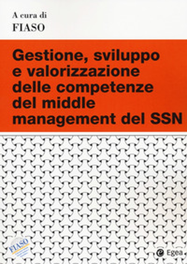 Gestione, sviluppo e valorizzazione delle competenze del middle management del SSN - Librerie.coop Gestione, sviluppo e valorizzazione delle competenze del middle management del SSN - Librerie.coop