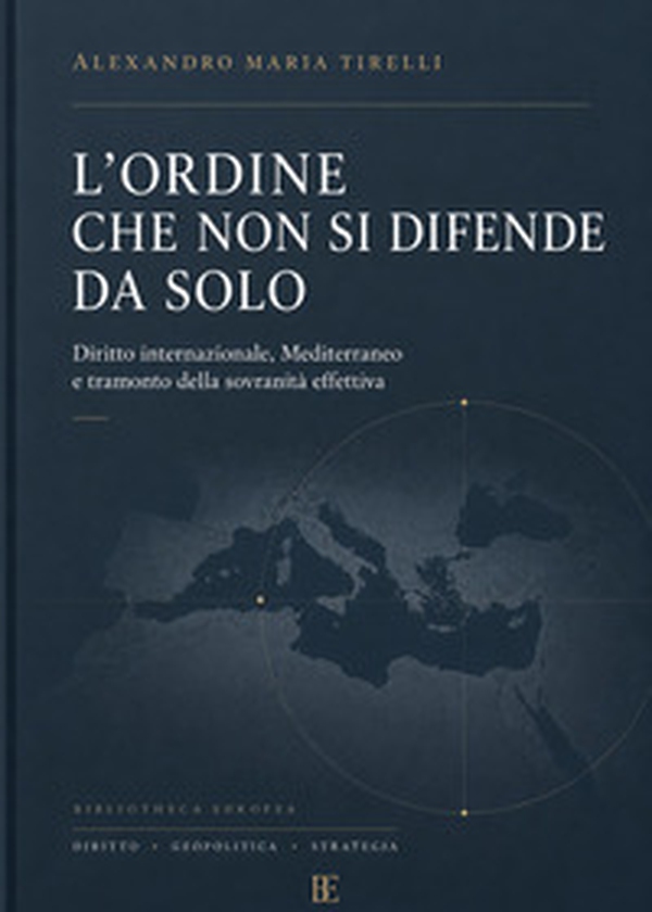 L'ordine che non si difende da solo. Diritto internazionale, Mediterraneo e tramonto della sovranità effettiva - Librerie.coop
