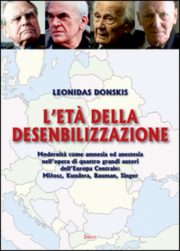 L'età della desensibilizzazione. Modernità come amnesia ed anestesia nell'opera di quattro grandi autori dell'Europa Centrale: MiBosz, Kundera, Bauman, Singer - Librerie.coop L'età della desensibilizzazione. Modernità come amnesia ed anestesia nell'opera di quattro grandi autori dell'Europa Centrale: MiBosz, Kundera, Bauman, Singer - Librerie.coop