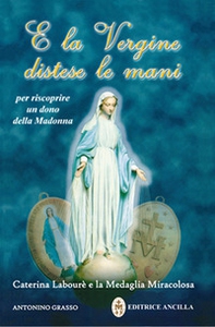 E la Vergine distese le mani. Caterina Labourè e la Medaglia miracolosa - Librerie.coop